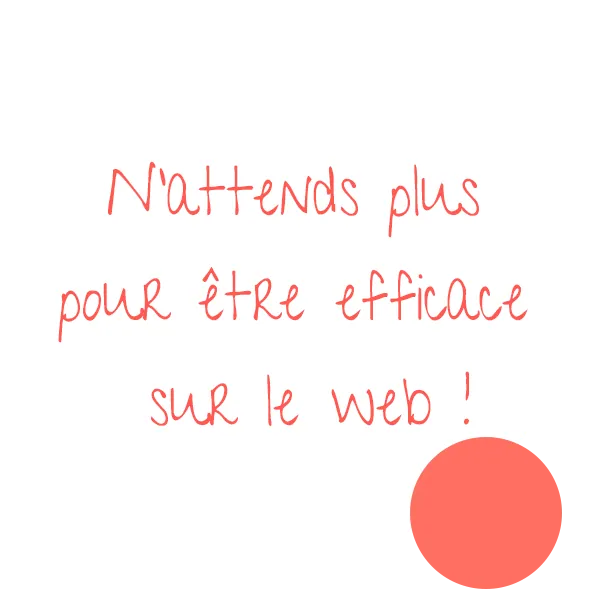 N'attendez plus pour être efficace sur le web !